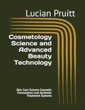 Cosmetology Science and Advanced Beauty Technology: Skin Care Science Cosmetic Formulation and Aesthetic Treatment Systems