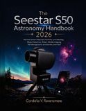 The Seestar The Seestar S50 Astronomy Handbook 2026: Discover Smart Telescope Controls, Live Stacking, Object Selection, Filters, Mobile Imaging, File Management, Accessories, and Care