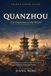 Quanzhou: The Emporium of the World: 50 True Stories to Understand the City’s History, Culture, Food and People— A Guide for Travelers, Expats and Anyone Curious About China