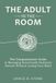 The Adult in the Room: The Compassionate Guide to Managing Emotionally Immature Parents Without Losing Your Mind