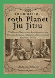 THE BIRTH OF 10TH PLANET JIU JITSU: The Role of Mentorship, Collaboration, and Cultural Exchange in Shaping a Revolutionary Grappling System