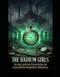 DIE RADIUM GIRLS Als das Licht des Fortschritts die menschliche Dunkelheit offenbarte