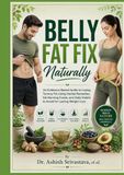 Belly Fat Fix Naturally: An Evidence-Based Guide to Losing Tummy Fat Using Herbal Remedies, Fat-Burning Foods, and Daily Habits to Avoid for Lasting Weight Loss