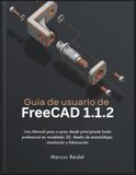 Guía FreeCAD Guía de usuario de FreeCAD 1.1.2: Una Manual paso a paso desde principiante hasta profesional en modelado 3D, diseño de ensamblajes, simulación y fabricación