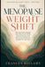 The Menopause Weight Shift: Why Your Body Changed, Why What Used to Work Does Not Anymore, and How to Eat and Move for the Body You Have Now