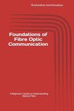 Foundations of Fibre Optic Communication: A Beginner's Guide to Understanding Optical Fibre