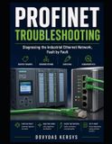PROFINET Troubleshooting: A Practical Guide to Device Names, Network Connections, Industrial Ethernet Cabling, Diagnostics, and Systematic Fault-Finding