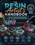 Resin Artist's Handbook: A Beginner-Friendly Guide to Resin Casting, Surface Coating, Mold Making, and Artistic Design