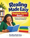 Reading Made Easy: Beginner Stories Book 1: Simple Stories to Build Reading Confidence