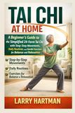 Tai Chi at home: A Beginner’s Guide to the Simplified 24-Form Tai Chi with Step-by-Step Movements, Daily Routines, and Gentle Exercises for Balance and Relaxation