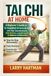 Tai Chi at home: A Beginner’s Guide to the Simplified 24-Form Tai Chi with Step-by-Step Movements, Daily Routines, and Gentle Exercises for Balance and Relaxation