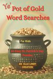 Ye' Pot of Gold Word Searches: 50 Easy St. Patrick's Day Puzzles for kids (6x9)