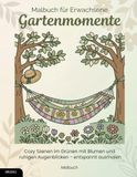 Malbuch für Erwachsene – Gartenmomente: Cozy Szenen im Grünen mit Blumen und ruhigen Augenblicken – entspannt ausmalen