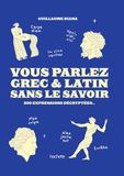 Vous Parlez Grec & Latin sans le savoir: 200 expressions décryptées...