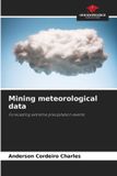Mining Our Knowledge Publishing Mining meteorological data: Forecasting extreme precipitation events