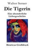 Die Henricus - Edition Deutsche Klassik GmbH Die Tigerin (Großdruck): Eine absonderliche Liebesgeschichte