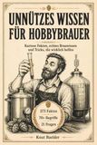 Unnützes Wissen für Hobbybrauer: Kuriose Fakten, echtes Brauwissen und Tricks, die wirklich helfen