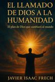 El Llamado de Dios a la Humanidad: El plan de Dios que cambiara al mundo