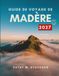 GUIDE Madère 2027: Sentiers des levadas, villages à flanc de falaise et où séjourner sur l'île atlantique du Portugal