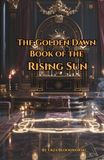 The Golden Dawn Book of the Rising Sun: A Year of Daily Practice: A 52-Week Course in Pentagram Rituals, the Middle Pillar, and Solar Magic