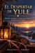 EL Libri GmbH EL DESPERTAR DE YULE. Historia, símbolos y rituales para celebrar el solsticio de invierno