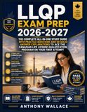 LLQP EXAM PREP 2026-2027: The Complete All-in-One Study Guide with Practice Questions and Detailed Answer Explanations to Ace the Canadian Life License Qualification Program on Your First Attempt