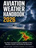 Aviation Weather Handbook 2026: The Pilot's Complete Guide to Reading METARs & TAFs, Decoding Weather Charts, and Making Confident Go/No-Go Decisions — for Student, Private & Instrument Pilots