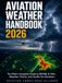 Aviation Weather Handbook 2026: The Pilot's Complete Guide to Reading METARs & TAFs, Decoding Weather Charts, and Making Confident Go/No-Go Decisions — for Student, Private & Instrument Pilots