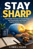 Stay Sharp: Proven Brain Exercises to Increase Focus and Concentration and Prevent Cognitive Decline After 60