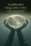Il Grimorio dello Specchio: 21 Guardate Sacre per Ritornare a Casa e Innamorarsi di Chi Sei