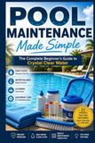 Pool Maintenance Made Simple: The Complete Beginner's Guide to Crystal Clear Water