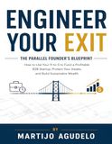 Engineer Your Exit The Parallel Founder's Blueprint: How to Use Your 9-to-5 to Fund a Profitable B2B Startup, Protect Your Assets, and Build Sustainable Wealth