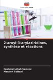 Editions Notre Savoir 2-aroyl-3-arylaziridines, synthèse et réactions