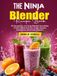The Ninja Blender Recipe Book: 60 Recipes for Smoothies, Frozen Coffee and Tea, Soups, Sauces, Nut Butters, and Frozen Desserts