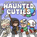 Haunted Cuties Coloring Book: Chibi Horror Coloring Pages Featuring Eerie Characters, Adorable Demons, Playful Monsters, and Macabre Fantasy Fun for Teens & Adults