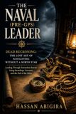 THE NAVAL (PRE-GPS) LEADER Dead Reckoning: The Lost Art of Navigating Without a North Star — Leading Through Featureless Storms Using Soundings, Currents, and the Feel of the Helm