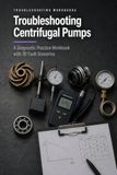 Troubleshooting Centrifugal Pumps: A Diagnostic Practice Workbook with 30 Fault Scenarios