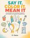 Say It, Color It, Mean It