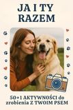 Ja i Ty Razem: 50+1 Aktywności Do Zrobienia Z Twoim Psem