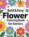 Bold & Easy Flower Coloring Book for Seniors