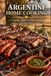 Argentine Home Cooking: A Complete Guide to Classic Recipes for Every Day