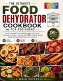 The Ultimate Food Dehydrator Cookbook for Beginners