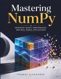 Mastering NumPy: Advanced NumPy, Performance, and Real-World Applications