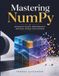 Mastering NumPy: Advanced NumPy, Performance, and Real-World Applications