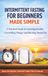 Intermittent Fasting for Beginners Made Simple: A practical guide to lowering insulin, controlling hunger and burning stored fat