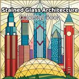 Stained Glass Architecture Coloring Book: Intricate Designs of Lighthouses, Art Deco Buildings, Fantasy Towers & Historic Wonders • Bold Line Art for Creative Coloring