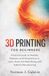 3D Independently Published 3D Printing for Beginners: A Practical Guide for Newbies, Hobbyists, and Entrepreneurs to Learn, Build, and Make Money with Additive Manufacturing