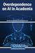Overdependence Igi Global Scientific Publishing Overdependence on AI in Academia Hardcover