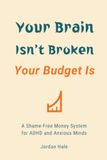 Your Brain Isn't Broken, Your Budget Is: A Shame-Free Money System for ADHD and Anxious Minds