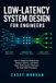 Low-Latency System Design for Engineers: How to Diagnose Bottlenecks, Reduce Latency, and Build High-Performance Software for Real-World Systems